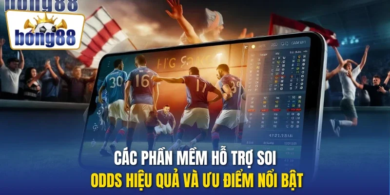 Các phần mềm hỗ trợ soi Odds hiệu quả và ưu điểm nổi bật