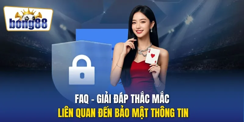 FAQ – Giải đáp thắc mắc liên quan đến bảo mật thông tin
