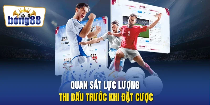 Quan sát lực lượng thi đấu trước khi đặt cược