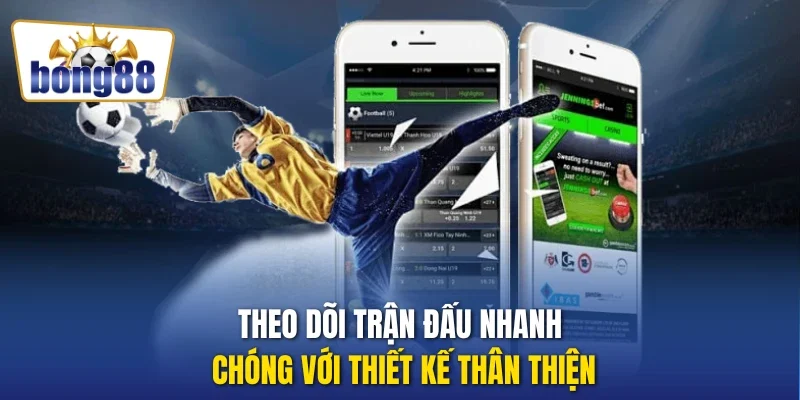 Theo dõi trận đấu nhanh chóng với thiết kế thân thiện