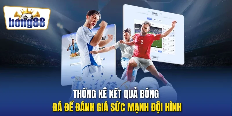 Thống kê kết quả bóng đá để đánh giá sức mạnh đội hình