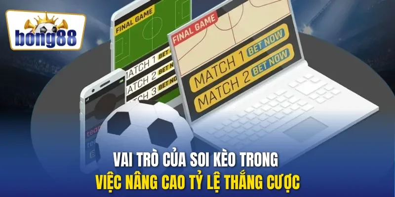 Vai trò của soi kèo trong việc nâng cao tỷ lệ thắng cược